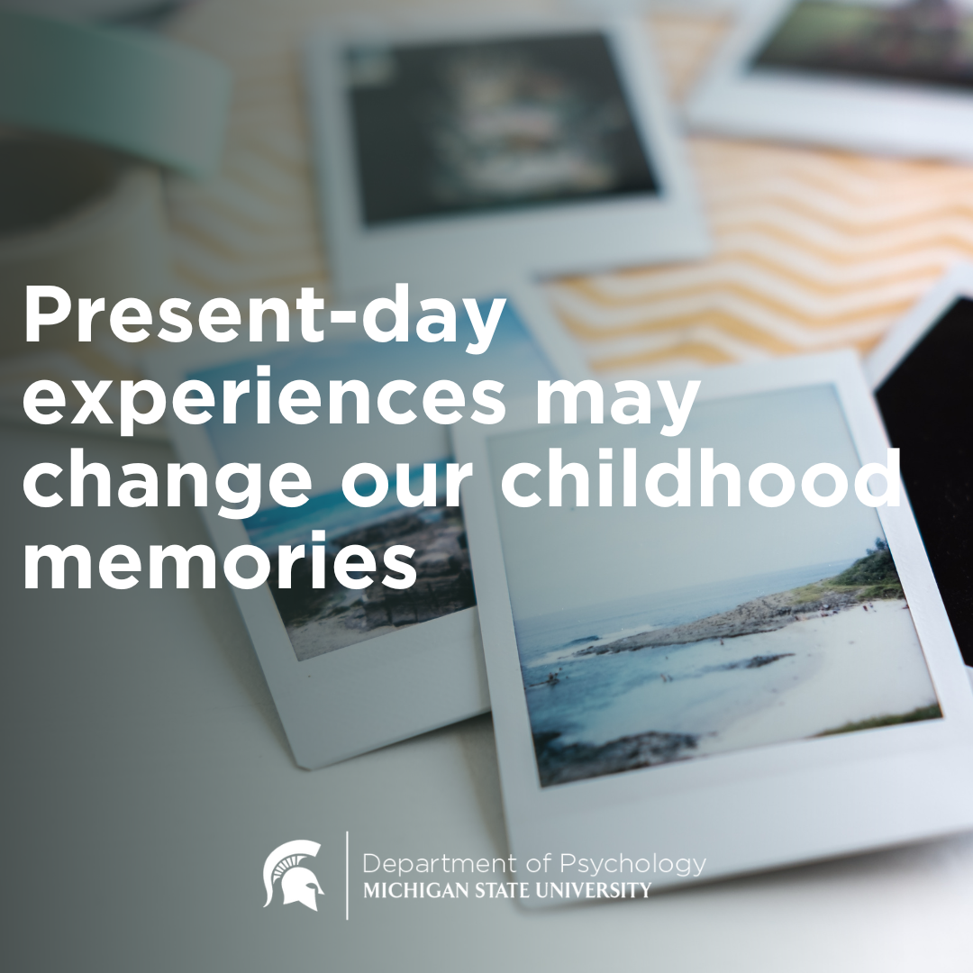 Present-day experiences may change our childhood memories