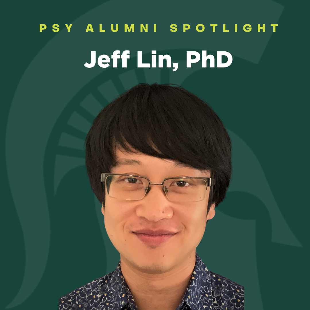 A green graphic with a faded Spartan head in the back. Above it says PSY Alumni Spotlight: Jeff Lin, PhD. Below is a close up photo of Dr. Lin smiling directly at the camera. He has black hair and wears glasses.
